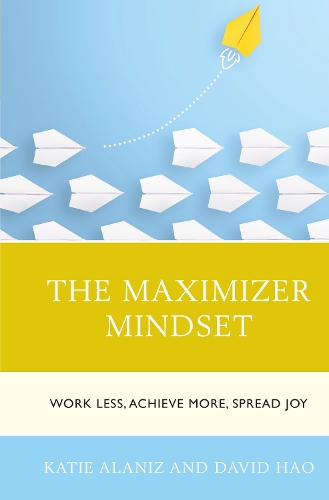 Бумажная книга «The Maximizer Mindset: Work Less, Achieve More, Spread Joy», авторов Дэвид Хао, Кэти Аланиз - фото №1