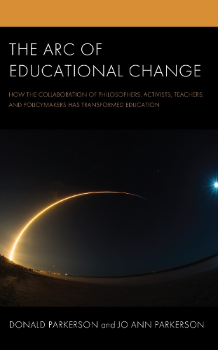 Бумажная книга «The Arc of Educational Change: How the Collaboration of Philosophers, Activists, Teachers, and Policymakers Has Transformed Education», авторов Дональд Паркерсон, Джо Энн Паркерсон - фото №1
