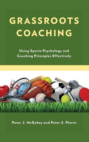 Паперова книга «Grassroots Coaching: Using Sports Psychology and Coaching Principles Effectively», авторів Пітер Дж. МакГейхі, Пітер С. П'єро - фото №1