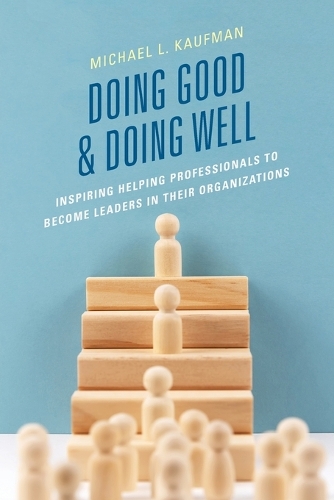 Бумажная книга «Doing Good and Doing Well: Inspiring Helping Professionals to Become Leaders in Their Organizations», автор Майкл Л. Кауфман - фото №1