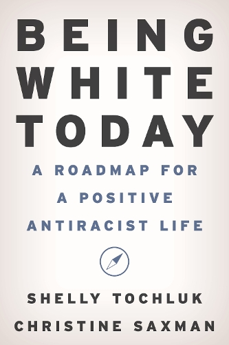 Паперова книга «Being White Today: A Roadmap for a Positive Antiracist Life», авторів Крістін Саксман, Шеллі Тохлук - фото №1