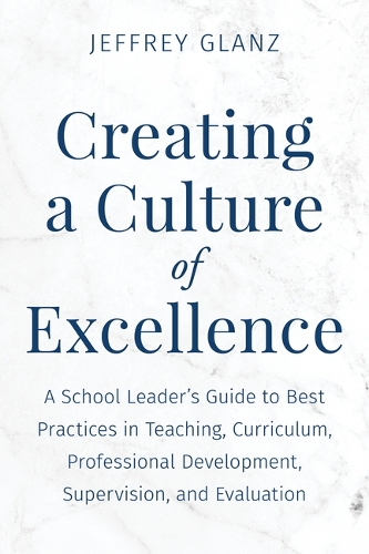 Бумажная книга «Creating a Culture of Excellence: A School Leader's Guide to Best Practices in Teaching, Curriculum, Professional Development, Supervision, and Evaluation», автор Джеффри Гланц - фото №1