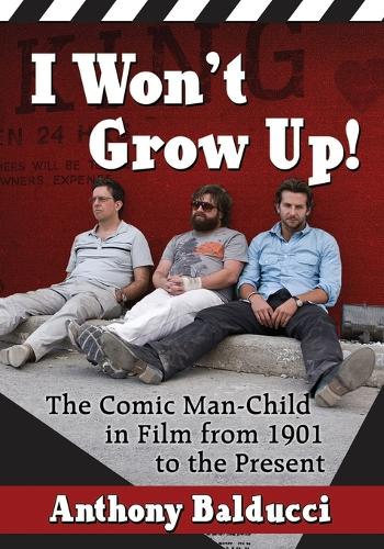 Бумажная книга «I Won't Grow Up!: The Comic Man-Child in Film from 1901 to the Present», автор Энтони Балдуччи - фото №1