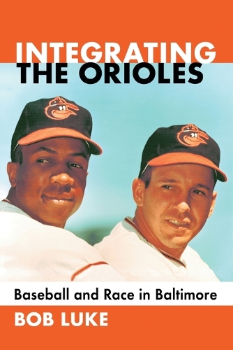 Паперова книга «Integrating the Orioles: Baseball and Race in Baltimore», автор Боб Люк - фото №1