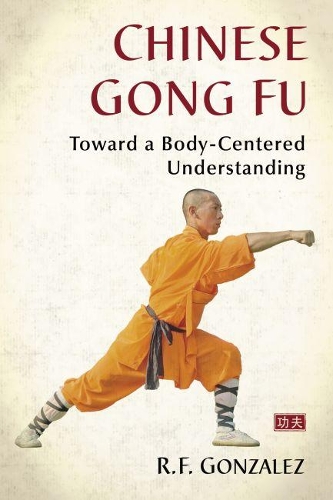 Бумажная книга «Chinese Gong Fu: Toward a Body-Centered Understanding», автор Р. Ф. Гонсалес - фото №1