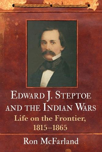 Паперова книга «Edward J. Steptoe and the Indian Wars: Life on the Frontier, 1815-1865», автор Рон МакФарланд - фото №1
