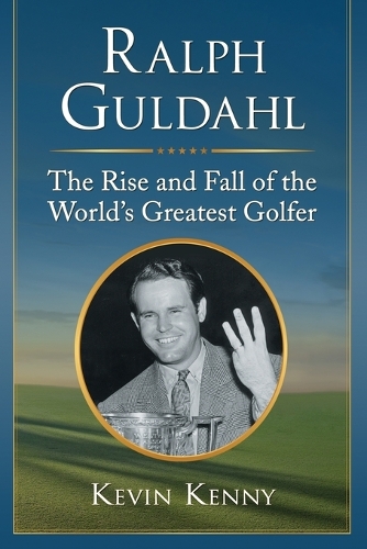 Бумажная книга «Ralph Guldahl: The Rise and Fall of the World's Greatest Golfer», автор Кевин Кенни - фото №1