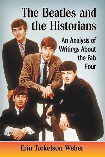 Паперова книга «The Beatles and the Historians: An Analysis of Writings About the Fab Four», автор Ерін Торкельсон Вебер - фото №1