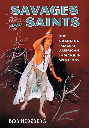 Бумажная книга «Savages and Saints: The Changing Image of American Indians in Westerns», автор Боб Херцберг - фото №1