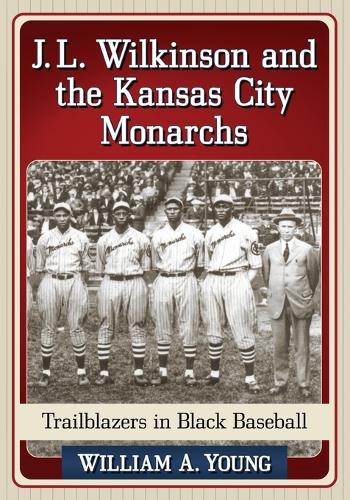 Бумажная книга «J.L. Wilkinson and the Kansas City Monarchs: Trailblazers in Black Baseball», автор Уильям А. Янг - фото №1