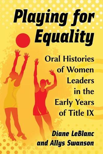 Бумажная книга «Playing for Equality: Oral Histories of Women Leaders in the Early Years of Title IX», авторов Эллис Свонсон, Диана Леблан - фото №1