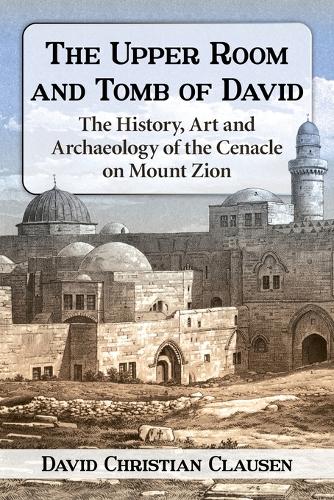 Паперова книга «The Upper Room and Tomb of David: The History, Art and Archaeology of the Cenacle on Mount Zion», автор Девід Крістіан Клаузен - фото №1