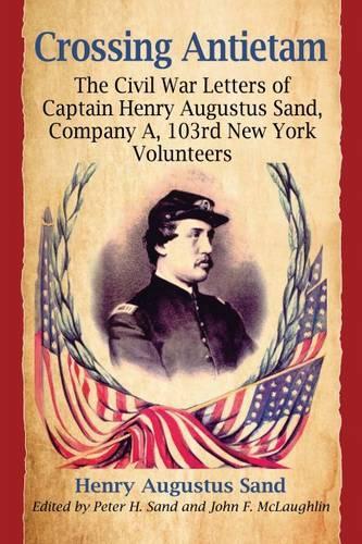 Бумажная книга «Crossing Antietam: The Civil War Letters of Captain Henry Augustus Sand, Company A, 103rd New York Volunteers», автор Генри Август Санд - фото №1