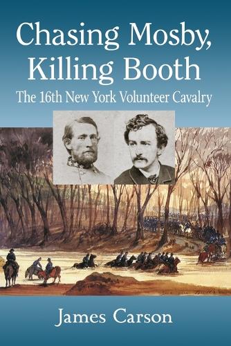 Бумажная книга «Chasing Mosby, Killing Booth: The 16th New York Volunteer Cavalry», автор Джеймс Карсон - фото №1