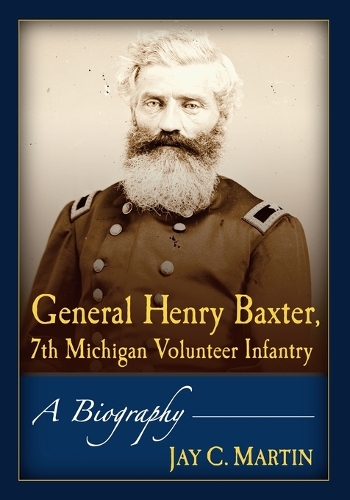 Бумажная книга «General Henry Baxter, 7th Michigan Volunteer Infantry: A Biography», автор Джей К. Мартин - фото №1