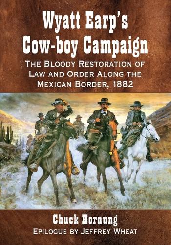 Бумажная книга «Wyatt Earp's Cow-Boy Campaign: The Bloody Restoration of Law and Order Along the Mexican Border, 1882», автор Чак Хорнунг - фото №1