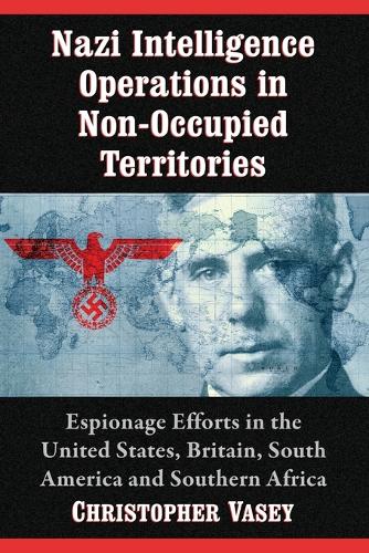 Бумажная книга «Nazi Intelligence Operations in Non-Occupied Territories: Espionage Efforts in the United States, Britain, South America and Southern Africa», автор Кристофер Вейси - фото №1