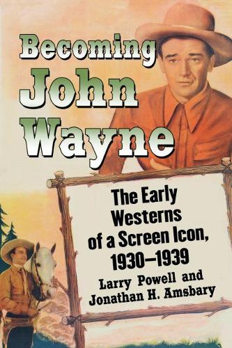 Бумажная книга «Becoming John Wayne: The Early Westerns of a Screen Icon, 1930-1939», автор Ларри Пауэлл - фото №1