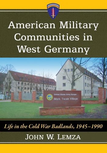 Бумажная книга «American Military Communities in West Germany: Life on the Cold War Badlands, 1945-1990», автор Джон В. Лемза - фото №1