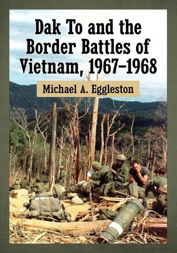 Бумажная книга «Dak To and the Border Battles of Vietnam, 1967-1968», автор Майкл А. Эгглстон - фото №1