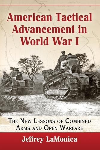 Бумажная книга «American Tactical Advancement in World War I: The New Lessons of Combined Arms and Open Warfare», автор Джеффри ЛаМоника - фото №1
