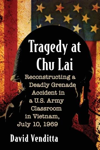 Бумажная книга «Tragedy at Chu Lai: Reconstructing a Deadly Grenade Accident in a U.S. Army Classroom in Vietnam, July 10, 1969», автор Дэвид Вендитта - фото №1