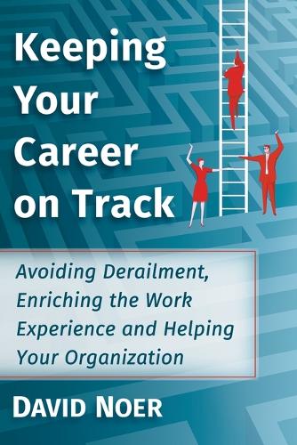Бумажная книга «Keeping Your Career on Track: Avoiding Derailment, Enriching the Work Experience and Helping Your Organization», автор Дэвид Ноер - фото №1
