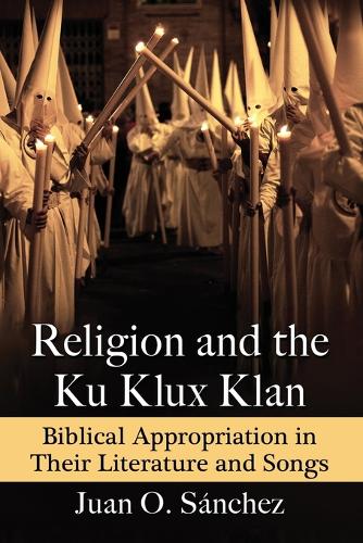 Бумажная книга «Religion and the Ku Klux Klan: Biblical Appropriation in Their Literature and Songs», автор Хуан О. Санчес - фото №1