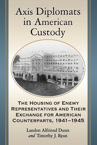 Бумажная книга «Axis Diplomats in American Custody: The Housing of Enemy Representatives and Their Exchange for American Counterparts, 1941-1945», авторов Лэндон Альфренд Данн, Тимоти Дж. Райан - фото №1