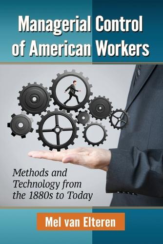 Бумажная книга «Managerial Control of American Workers: Methods and Technology from the 1880s to Today», автор Мел Ван Эльтерен - фото №1