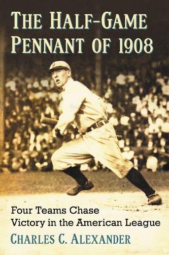 Бумажная книга «The Half-Game Pennant of 1908: Four Teams Chase Victory in the American League», автор Чарльз К. Александр - фото №1