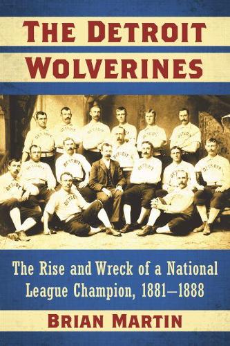 Бумажная книга «The Detroit Wolverines: The Rise and Wreck of a National League Champion, 1881-1888», автор Брайан Мартин - фото №1