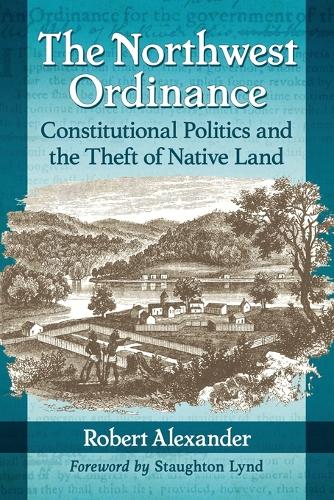 Паперова книга «The Northwest Ordinance: Constitutional Politics and the Theft of Native Land», автор Роберт Александр - фото №1
