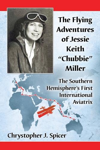 Бумажная книга «The Flying Adventures of Jessie Keith "Chubbie" Miller: The Southern Hemisphere's First International Aviatrix», автор Кристофер Дж. Спайсер - фото №1