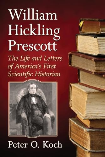 Бумажная книга «William Hickling Prescott: The Life and Letters of America's First Scientific Historian», автор Питер О. Кох - фото №1