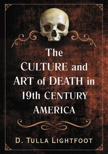 Бумажная книга «The Culture and Art of Death in 19th Century America», автор Д. Тулла Лайтфут - фото №1