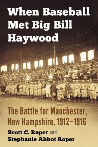Бумажная книга «When Baseball Met Big Bill Haywood: The Battle for Manchester, New Hampshire, 1912-1916», авторов Скотт К. Ропер, Стефани Эббот Ропер - фото №1
