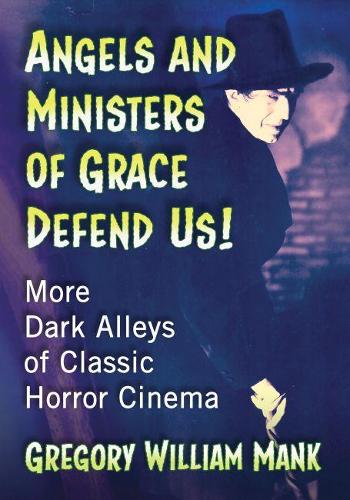 Бумажная книга «Angels and Ministers of Grace Defend Us!: More Dark Alleys of Classic Horror Cinema», автор Грегори Уильям Мэнк - фото №1