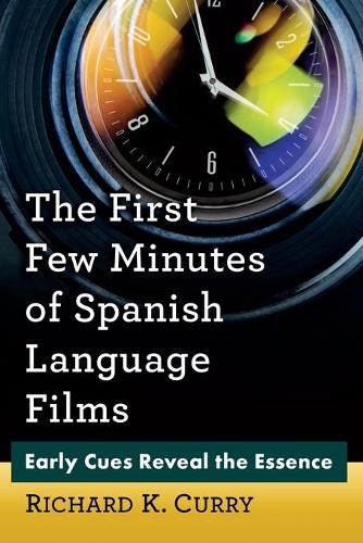 Бумажная книга «The First Few Minutes of Spanish Language Films: Early Cues Reveal the Essence», автор Ричард К. Карри - фото №1