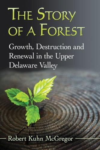 Бумажная книга «The Story of a Forest: Growth, Destruction and Renewal in the Upper Delaware Valley», автор Роберт Кун МакГрегор - фото №1