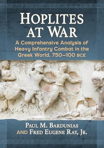 Бумажная книга «Hoplites at War: A Comprehensive Analysis of Heavy Infantry Combat in the Greek World, 750-100 bce», авторов Фред Юджин Рэй младший, Пол М. Бардуниас - фото №1