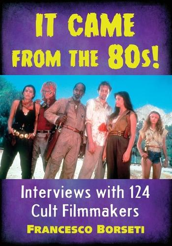 Паперова книга «It Came from the 80s!: Interviews with 124 Cult Filmmakers», автор Франческо Борсеті - фото №1