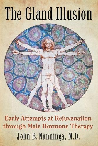 Бумажная книга «The Gland Illusion: Early Attempts at Rejuvenation through Male Hormone Therapy», автор Джон Б. Наннинга - фото №1