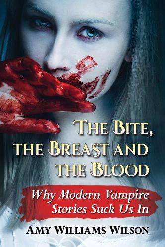 Паперова книга «The Bite, the Breast and the Blood: Why Modern Vampire Stories Suck Us In», автор Емі Вільямс Вілсон - фото №1