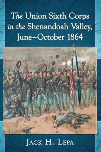 Паперова книга «The Union Sixth Corps in the Shenandoah Valley, June-October 1864», автор Джек Х. Лепа - фото №1