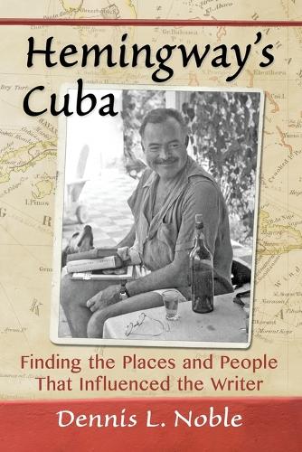 Паперова книга «Hemingway's Cuba: Finding the Places and People That Influenced the Writer», автор Денніс Л. Ноубл - фото №1