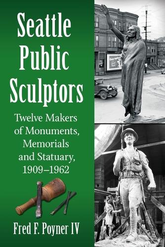 Бумажная книга «Seattle Public Sculptors: Twelve Makers of Monuments, Memorials and Statuary, 1909-1962», автор Фред Ф. Пойнер IV - фото №1