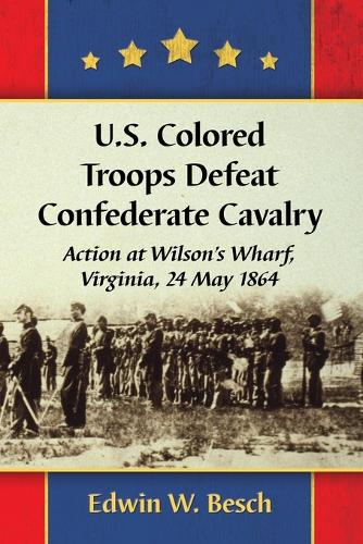 Бумажная книга «U.S. Colored Troops Defeat Confederate Cavalry: Action at Wilson's Wharf, Virginia, 24 May 1864», автор Эдвин В. Беш - фото №1