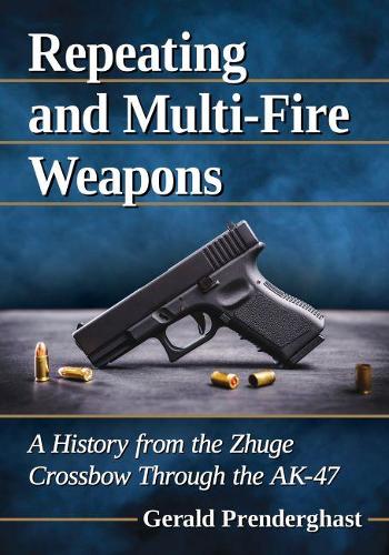 Паперова книга «Repeating and Multi-Fire Weapons: A History from the Zhuge Crossbow Through the AK-47», автор Джеральд Прендергаст - фото №1