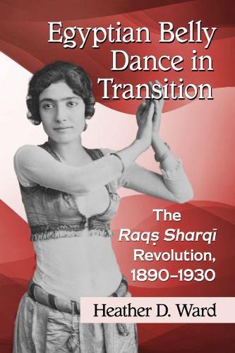 Бумажная книга «Egyptian Belly Dance in Transition: The Raqs Sharqi Revolution, 1890-1930», автор Хизер Д. Уорд - фото №1